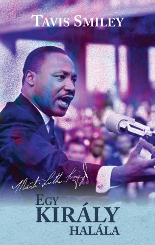 Egy király halála - Martin Luther King utolsó évének igaz története - Tavis Smiley