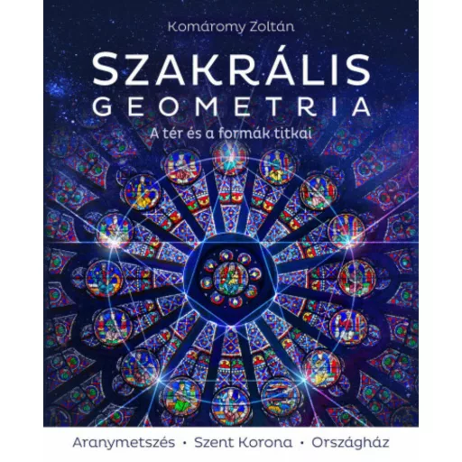 Szakrális geometria - A tér és a formák titkai - Komáromy Zoltán (2022)