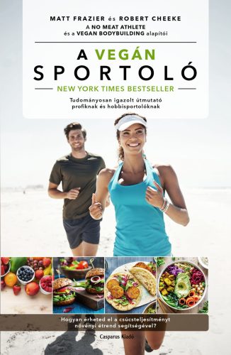A vegán sportoló - Tudományosan igazolt útmutató profiknak és hobbisportolóknak - Matt Frazier - Robert Cheeke