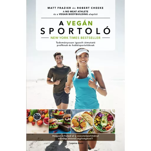 A vegán sportoló - Tudományosan igazolt útmutató profiknak és hobbisportolóknak - Matt Frazier - Robert Cheeke
