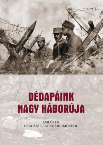Dédapáink nagy háborúja - Emlékek családi legendáriumokból - Jagadics Péter