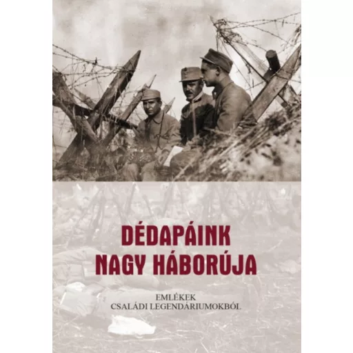 Dédapáink nagy háborúja - Emlékek családi legendáriumokból - Jagadics Péter