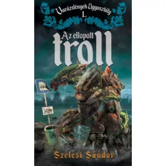 Az ellopott troll - Varázslények Ügyosztály 1. (Szélesi Sándor)