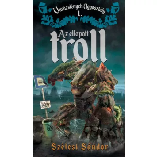 Az ellopott troll - Varázslények Ügyosztály 1. (Szélesi Sándor)