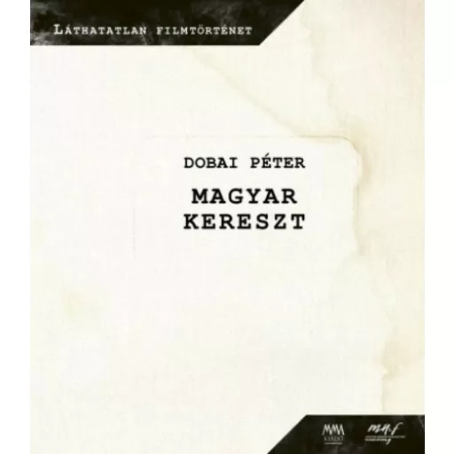 Magyar kereszt - DVD melléklettel - Láthatatlan filmtörténet (Dobai Péter)