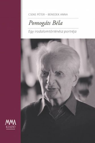 Pomogáts Béla - Egy irodalomtörténész portréja (Cseke Péter)