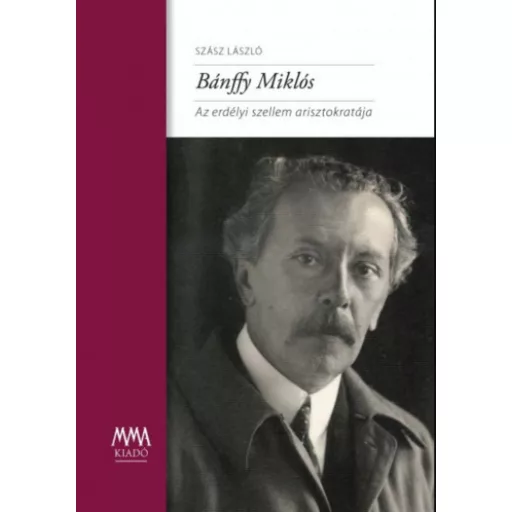 Bánffy Miklós - Az erdélyi szellem arisztokratája - Szász László