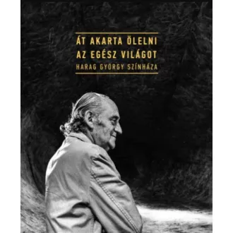  Át akarta ölelni az egész világot - Harag György színháza - Gajdó Tamás - Harag Ilona