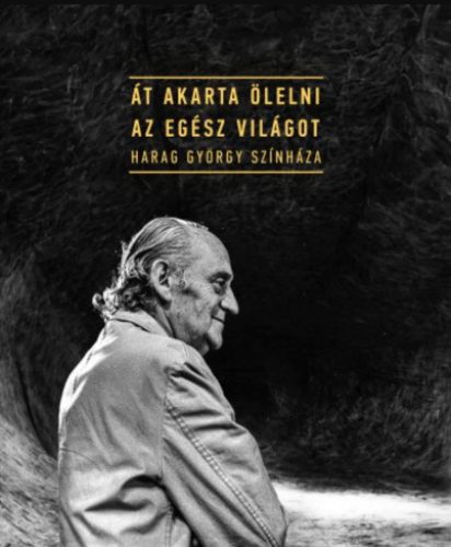 Át akarta ölelni az egész világot - Harag György színháza - Gajdó Tamás - Harag Ilona