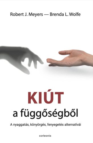 Kiút a függőségből - A nyaggatás, könyörgés, fenyegetés alternatívái - Robert J. Meyers - Brenda L. Wolfe