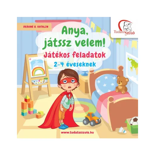 Anya, játssz velem! - Játékos feladatok 2-4 éveseknek - Deákné B. Katalin