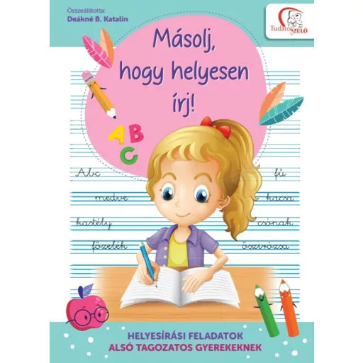 Másolj, hogy helyesen írj! - Helyesírási feladatok alsótagozatos gyerekeknek - Deákné B. Katalin