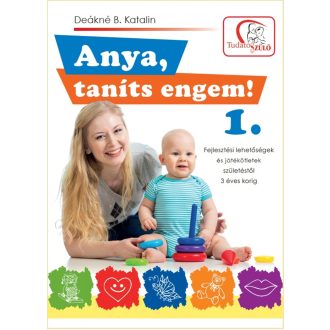  Anya, taníts engem! 1. - Fejlesztési lehetőségek és játékötletek születéstől 3 éves korig - Deákné B. Katalin