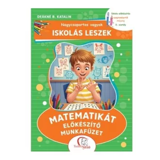   Nagycsoportos vagyok - Iskolás leszek: Matematikát előkészítő munkafüzet