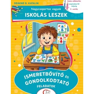   Nagycsoportos vagyok - Iskolás leszek: Ismeretbővítő és gondolkodtató feladatok - Deákné B. Katalin