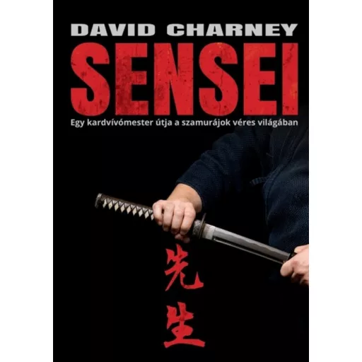 Sensei - Egy kardvívómester útja a szamurájok véres világában - David Charney