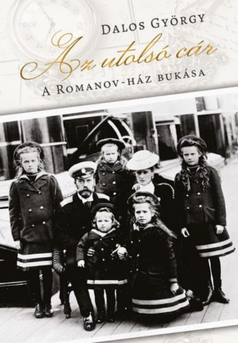 Az utolsó cár - A Romanov-ház bukása (Dalos György)