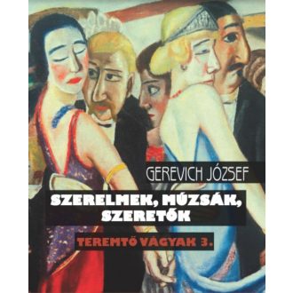 Szerelmek, múzsák, szeretők - Teremtő vágyak 3. (Gerevich József)