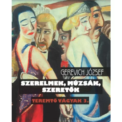Szerelmek, múzsák, szeretők - Teremtő vágyak 3. (Gerevich József)