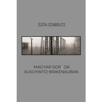 Magyar sorsok Auschwitz-Birkenauban (Szita Szabolcs)