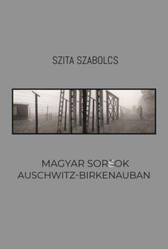 Magyar sorsok Auschwitz-Birkenauban (Szita Szabolcs)