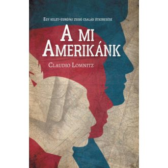 A mi Amerikánk - Egy kelet-európai zsidó család útkeresése (Claudio Lomnitz)