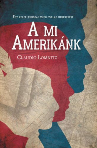 A mi Amerikánk - Egy kelet-európai zsidó család útkeresése (Claudio Lomnitz)