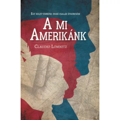 A mi Amerikánk - Egy kelet-európai zsidó család útkeresése (Claudio Lomnitz)