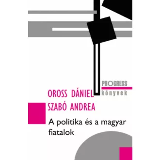   A politika és a magyar fiatalok - Oross Dániel - Szabó Andrea