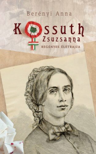 Kossuth Zsuzsanna regényes életrajza (Berényi Anna)