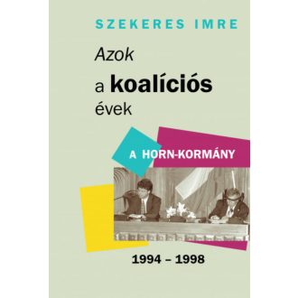   Azok a koalíciós évek - A Horn-kormány 1994-1998 (Szekeres Imre)