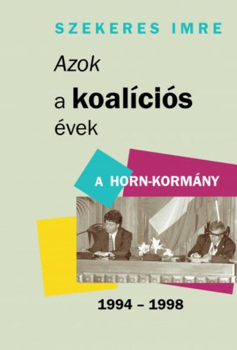 Azok a koalíciós évek - A Horn-kormány 1994-1998 (Szekeres Imre)