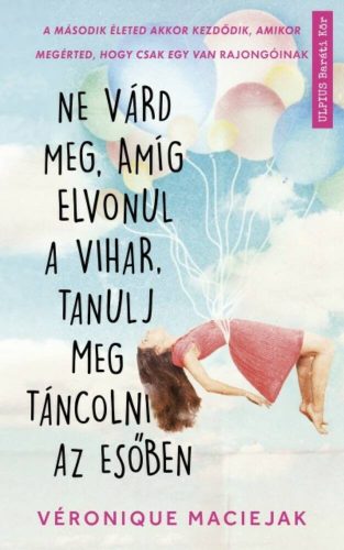 Ne várd meg, amíg elvonul a vihar, tanulj meg táncolni az esőben (Véronique Maciejak)
