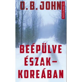 Beépülve Észak-Koreában - D. B. John