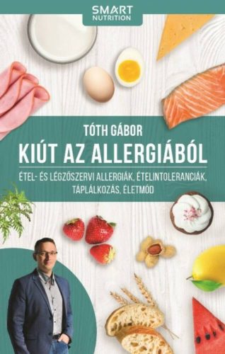 Kiút az allergiából -Étel- és légzőszervi allergiák, ételtoleranciák, táplálkozás, életmód (Tót