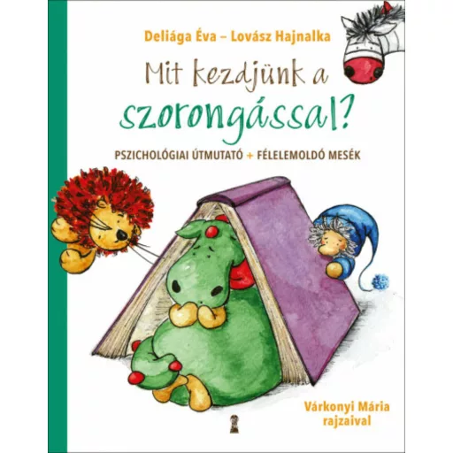 Mit kezdjünk a szorongással? - Pszichológiai útmutató + Félelemoldó mesék (Deliága Éva)