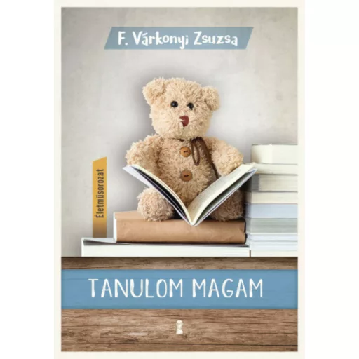 Tanulom magam - Életműsorozat 1. kötet - F. Várkonyi Zsuzsa