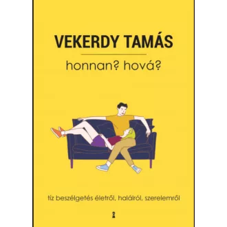 HONNAN? HOVÁ? - TÍZ BESZÉLGETÉS ÉLETRŐL, HALÁLRÓL, SZERELEMRŐL