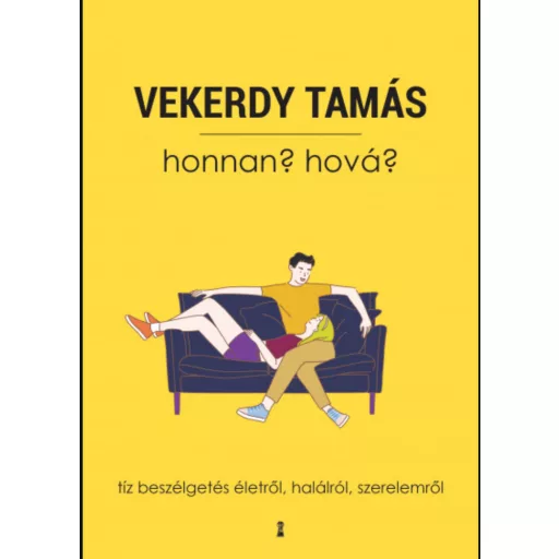 HONNAN? HOVÁ? - TÍZ BESZÉLGETÉS ÉLETRŐL, HALÁLRÓL, SZERELEMRŐL