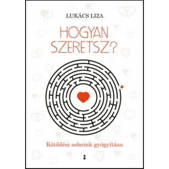 Hogyan szeretsz? - Kötődési sebeink gyógyítása – Dr. Lukács Liza
