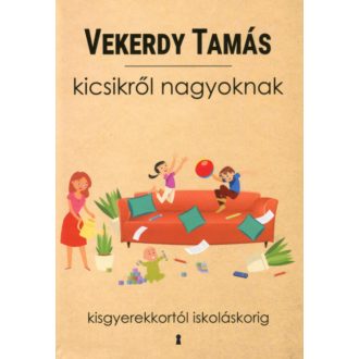   Kicsikről nagyoknak - Kisgyerekkortól iskoláskorig - Vekerdy Tamás