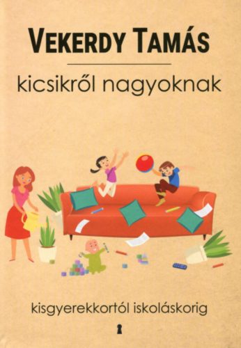 Kicsikről nagyoknak - Kisgyerekkortól iskoláskorig - Vekerdy Tamás