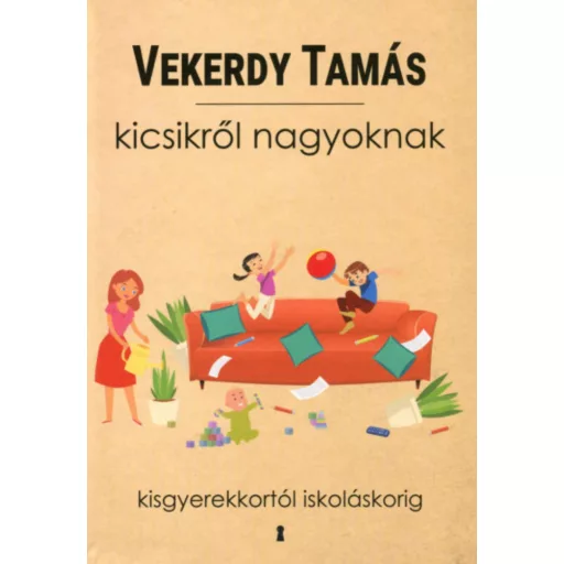Kicsikről nagyoknak - Kisgyerekkortól iskoláskorig - Vekerdy Tamás