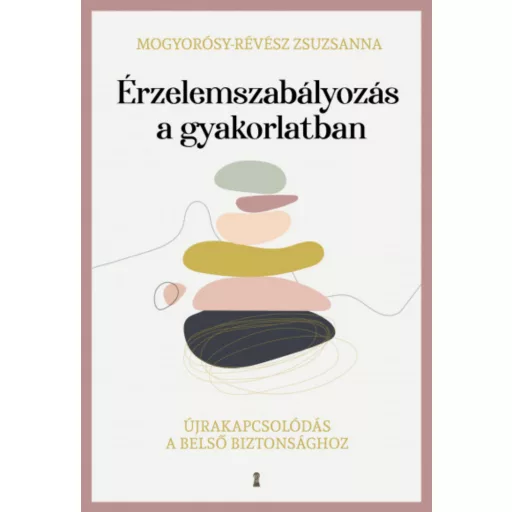 Érzelemszabályozás a gyakorlatban - Mogyorósy-Révész Zsuzsanna