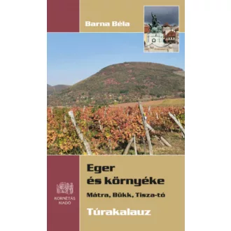   Eger és környéke - Mátra, Bükk, Tisza-tó - Túrakalauz - Barna Béla