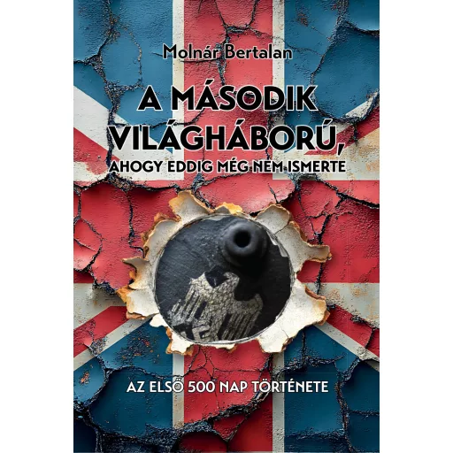 A második világháború, ahogy eddig még nem ismerte - Molnár Bertalan