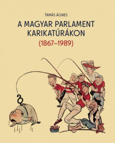 A magyar parlament karikatúrákon (1867-1989) - Tamás Ágnes