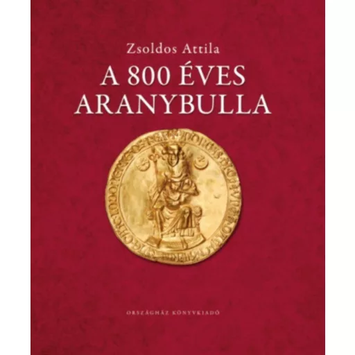 A 800 éves Aranybulla - Zsoldos Attila