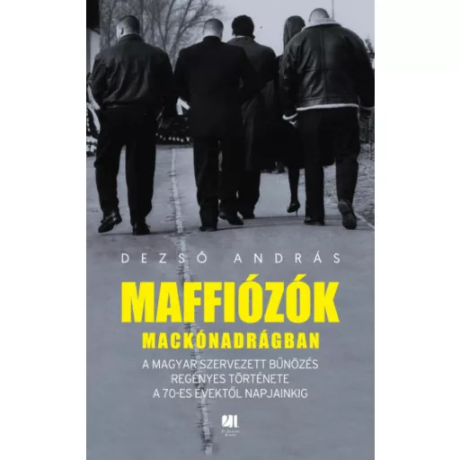 Maffiózók mackónadrágban - A magyar szervezett bűnözés regényes története a 70-es évektől napja