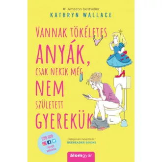 Vannak tökéletes anyák, csak nekik még nem született gyerekük (Kathryn Wallace)